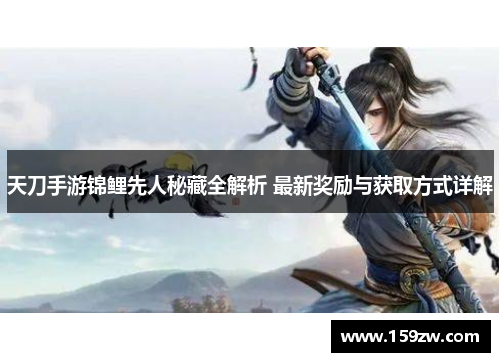 天刀手游锦鲤先人秘藏全解析 最新奖励与获取方式详解