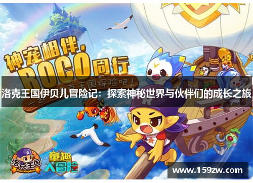 洛克王国伊贝儿冒险记：探索神秘世界与伙伴们的成长之旅