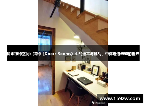 探索神秘空间：揭秘《Doors Rooms》中的迷宫与挑战，带你走进未知的世界